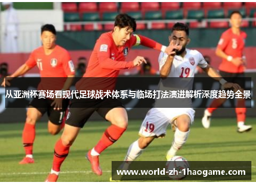 从亚洲杯赛场看现代足球战术体系与临场打法演进解析深度趋势全景 从亚洲杯赛场看现代足球战术体系与临场打法演进解析深度趋势全景