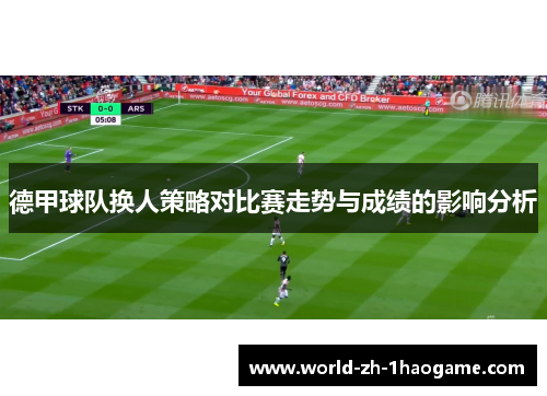 德甲球队换人策略对比赛走势与成绩的影响分析