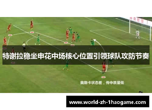 特谢拉稳坐申花中场核心位置引领球队攻防节奏