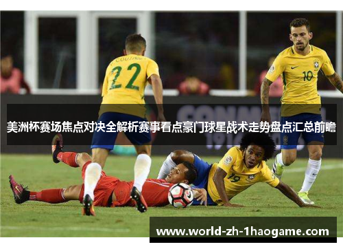 美洲杯赛场焦点对决全解析赛事看点豪门球星战术走势盘点汇总前瞻