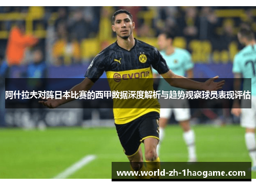 阿什拉夫对阵日本比赛的西甲数据深度解析与趋势观察球员表现评估