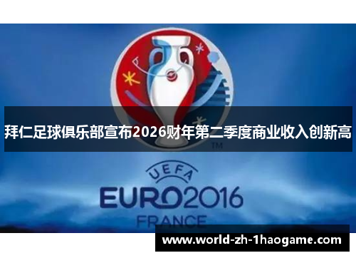 拜仁足球俱乐部宣布2026财年第二季度商业收入创新高